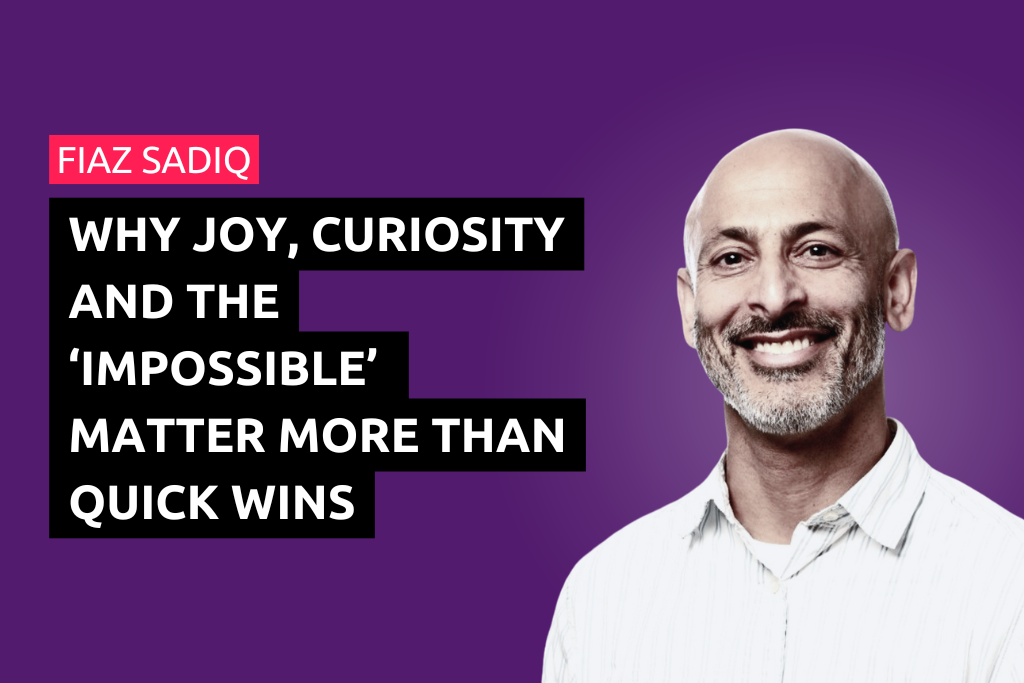 Why Joy, Curiosity and the ‘Impossible’ Matter More Than Quick Wins For Sweat Equity